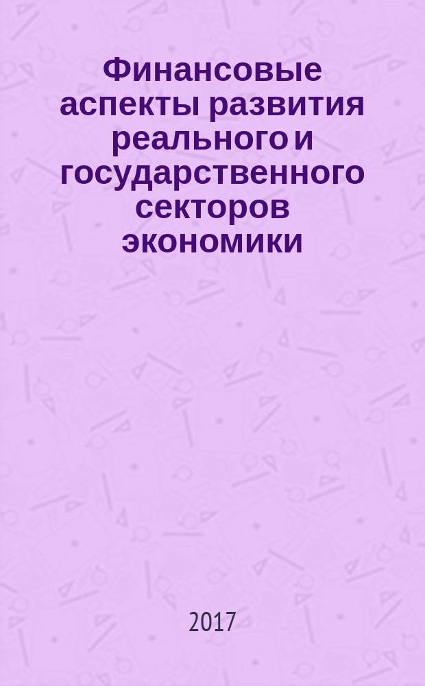 Финансовые аспекты развития реального и государственного секторов экономики : сборник научных статей : материалы Международной научно-практической конференции "Современные проблемы и тенденции развития экономики, управления и информатики в XXI веке", посвященной 110-летию со дня рождения В. В. Леонтьева