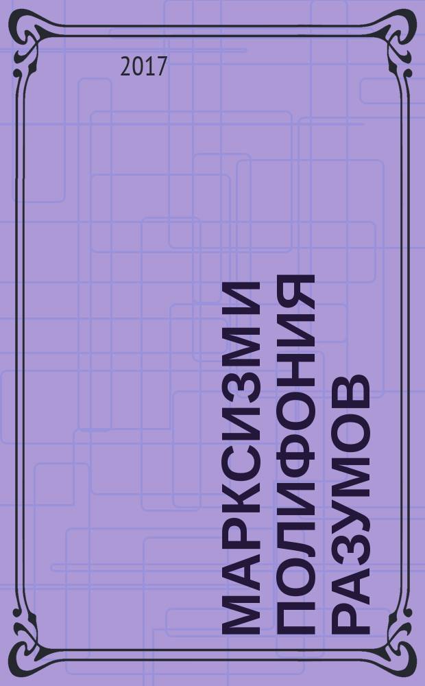 Марксизм и полифония разумов = Marxism and the polyphony of reason : драма философских идей в 18 главах с эпилогом : монография