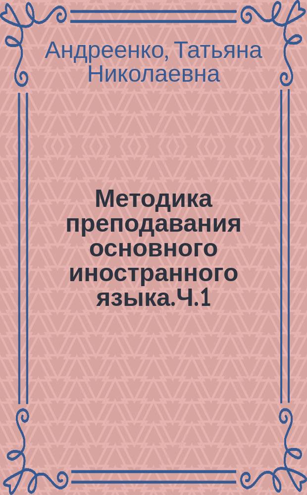 Методика преподавания основного иностранного языка. Ч. 1 : учебно-методическое пособие по организации самостоятельной подготовки студентов к семинарским занятиям