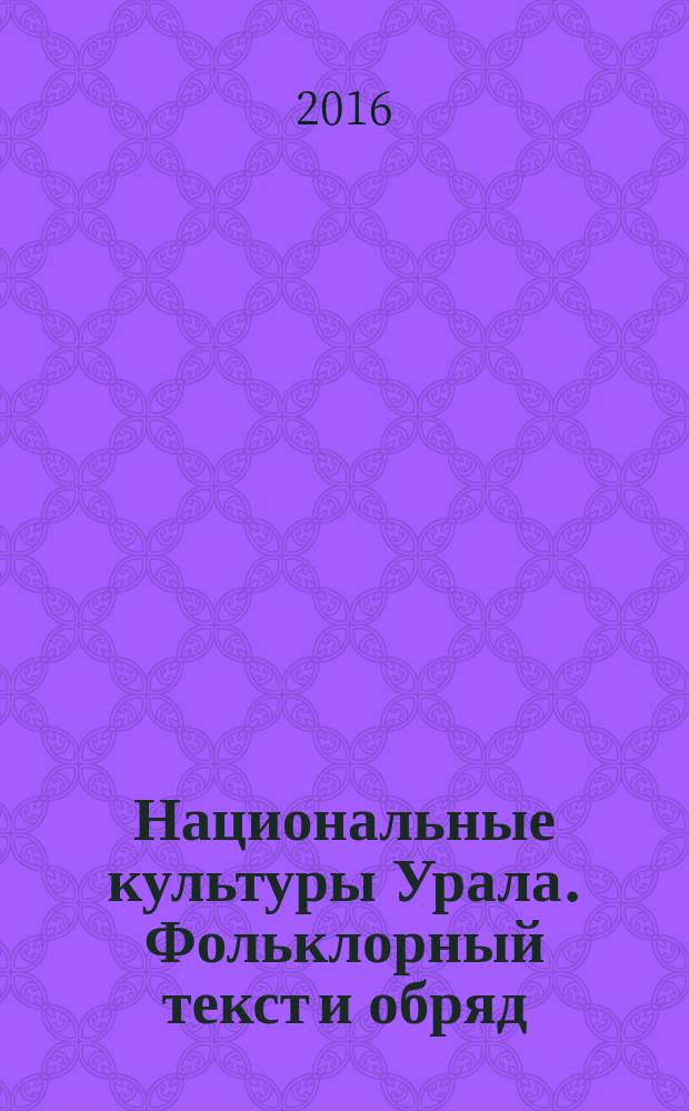 Национальные культуры Урала. Фольклорный текст и обряд : материалы XII Всероссийской научно-практической конференции, 7 октября 2016 года, Екатеринбург