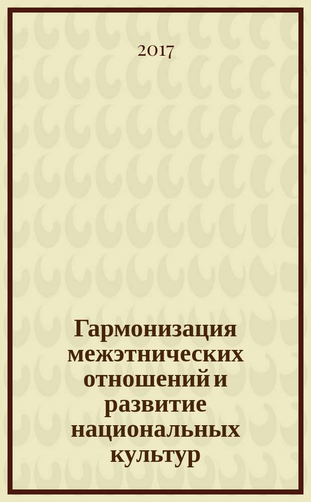 Гармонизация межэтнических отношений и развитие национальных культур: этнос в пространстве библиотеки : сборник материалов научно-практической конференции, 12-13 апреля 2017 г