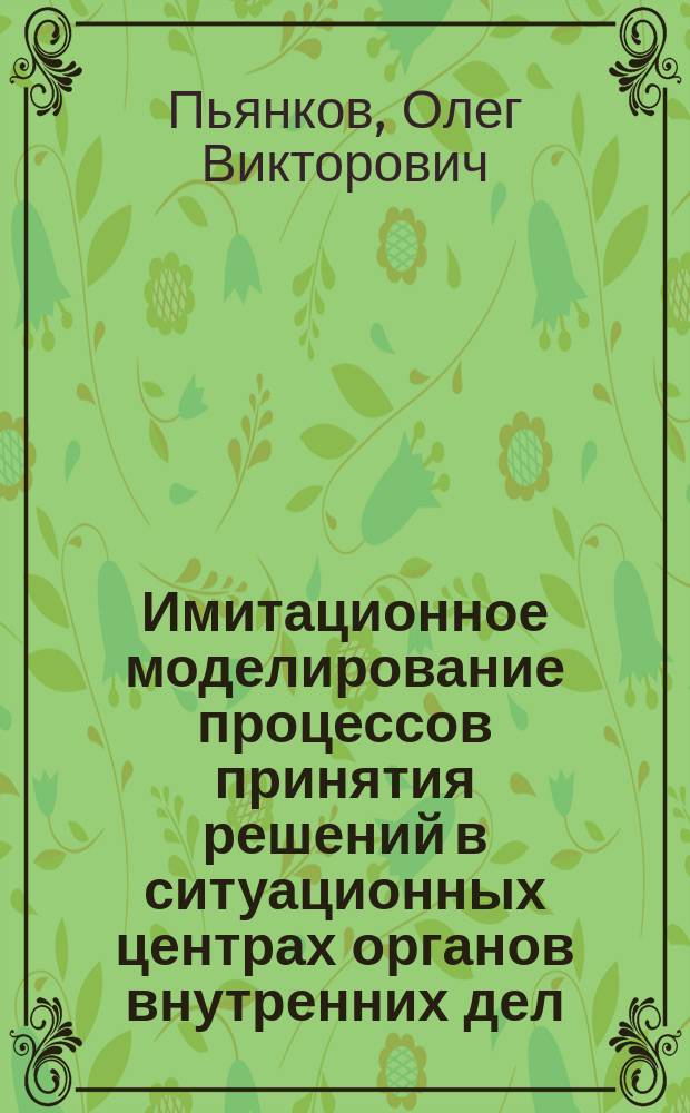 Имитационное моделирование процессов принятия решений в ситуационных центрах органов внутренних дел : монография