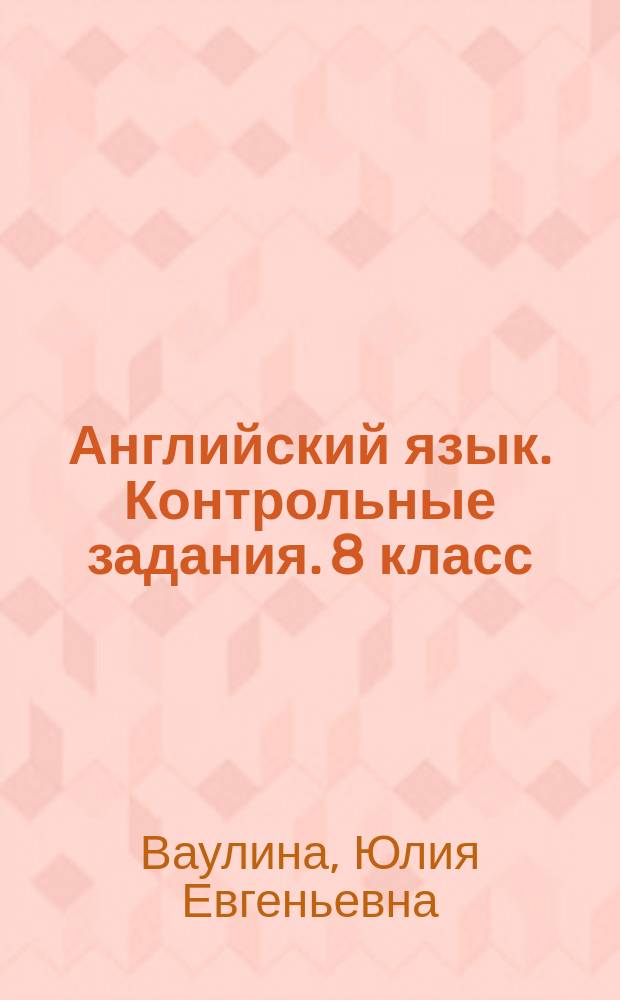 Английский язык. Контрольные задания. 8 класс : учебное пособие для общеобразовательных организаций : 6+