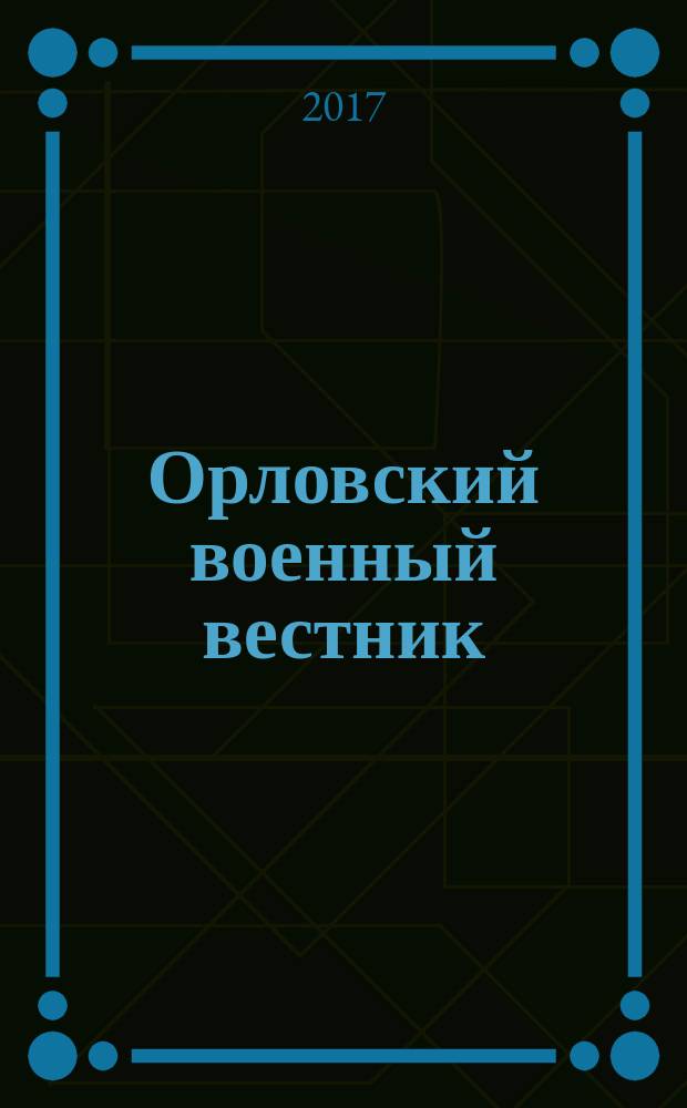 Орловский военный вестник : военно-исторический журнал. 2017, № 8 (65) : Патриотизм - чтить прошлое и растить будущее ...