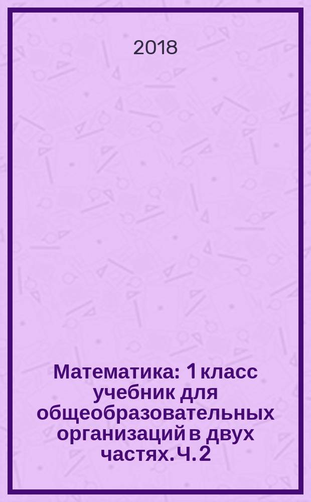 Математика : 1 класс учебник для общеобразовательных организаций в двух частях. Ч. 2