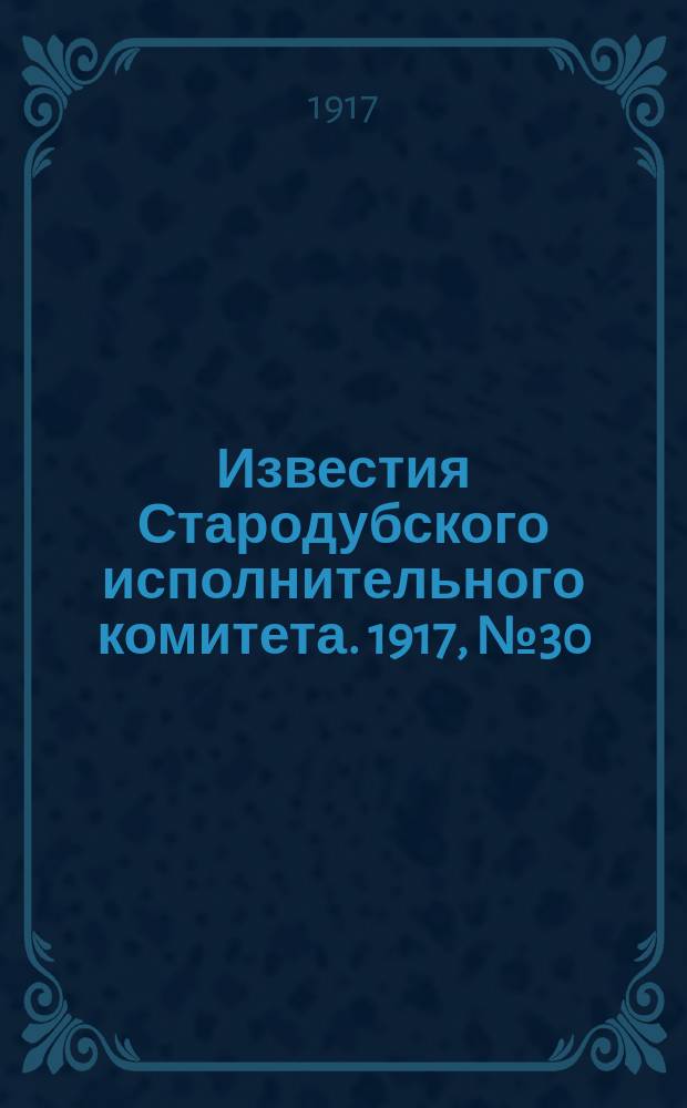 Известия Стародубского исполнительного комитета. 1917, № 30 (2 авг.)