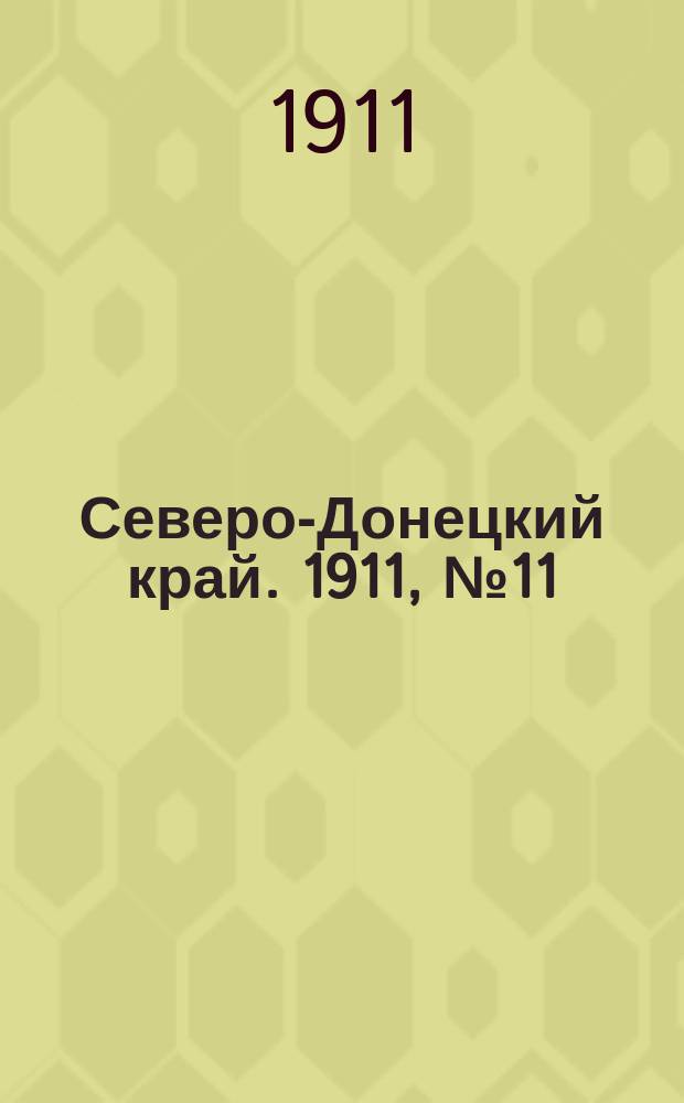 Северо-Донецкий край. 1911, № 11 (17 сент.)