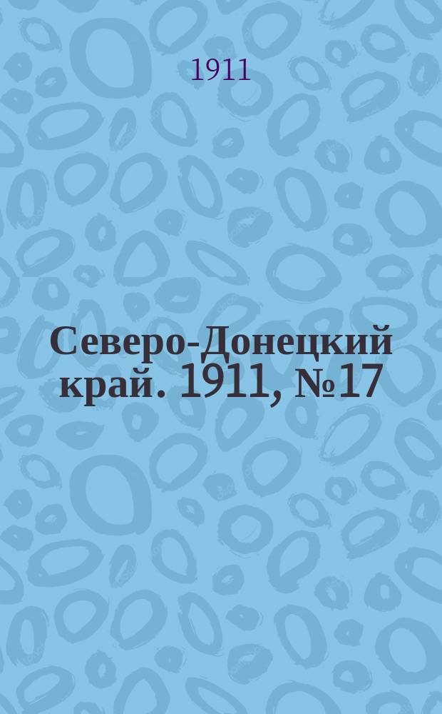 Северо-Донецкий край. 1911, № 17 (24 сент.)