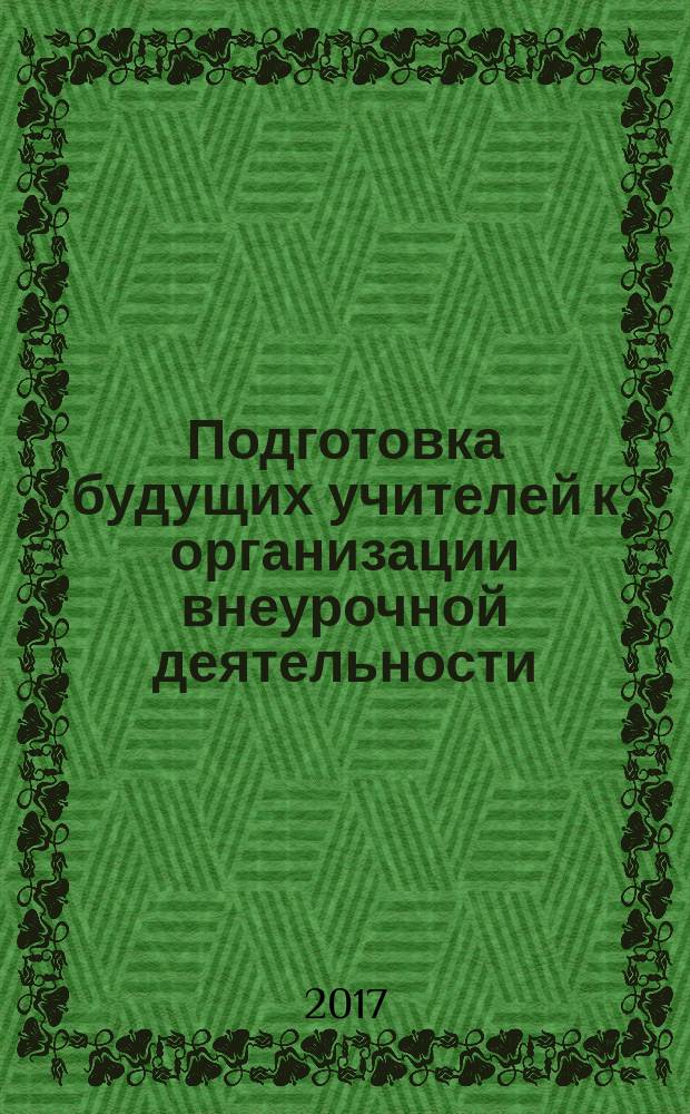 Подготовка будущих учителей к организации внеурочной деятельности : учебно-методическое пособие : для студентов педагогических направлений подготовки и бакалавров направления подготовки Педагогическое образование, направленность (профиль) "Технология"