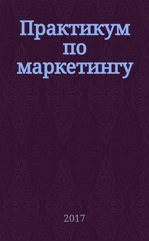 Практикум по маркетингу : учебное поосбие