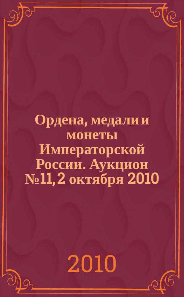 Ордена, медали и монеты Императорской России. Аукцион № 11, 2 октября 2010 : каталог произведений