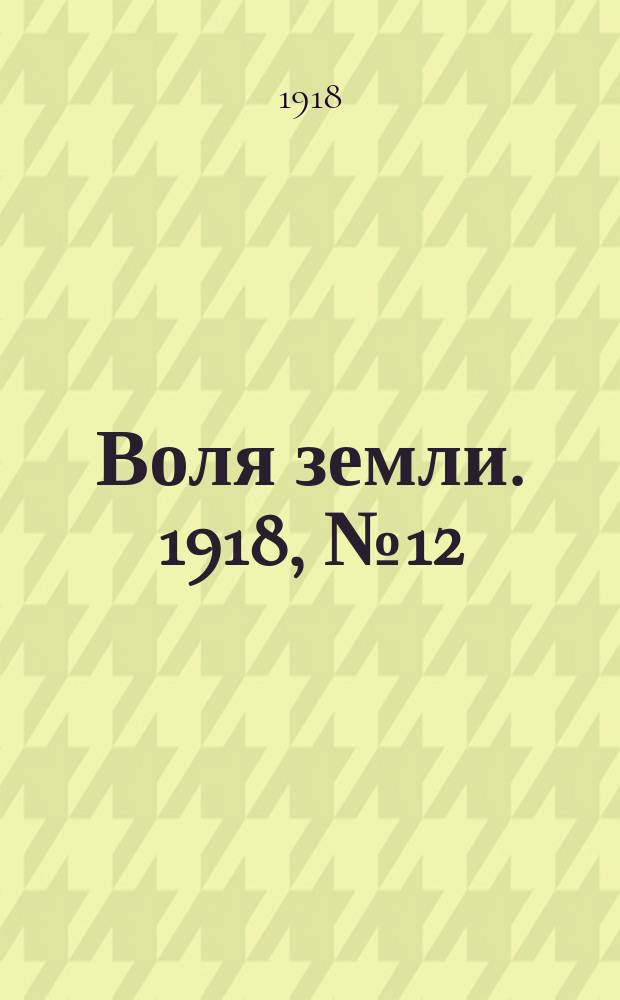 Воля земли. 1918, № 12 (28 янв.)