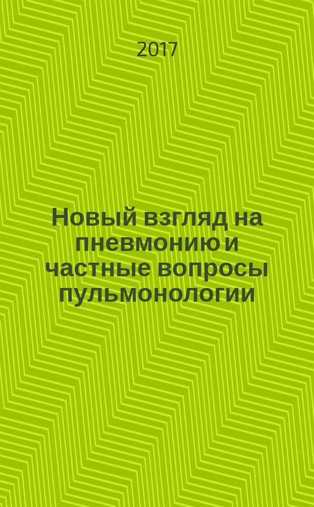 Новый взгляд на пневмонию и частные вопросы пульмонологии : монография