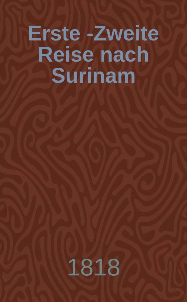 Erste [-Zweite] Reise nach Surinam