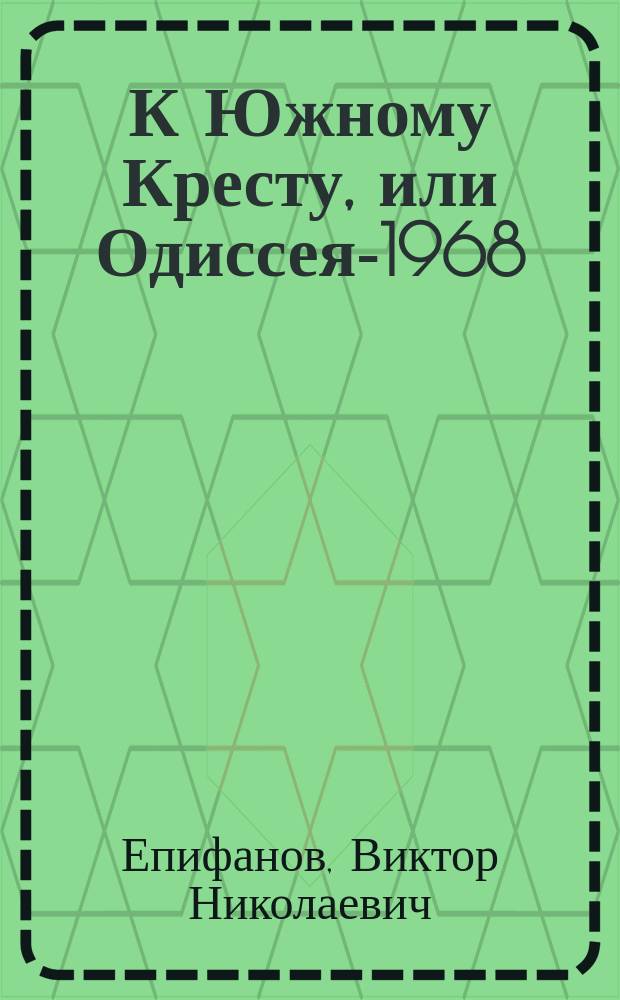 К Южному Кресту, или Одиссея-1968 : повесть в рассказах