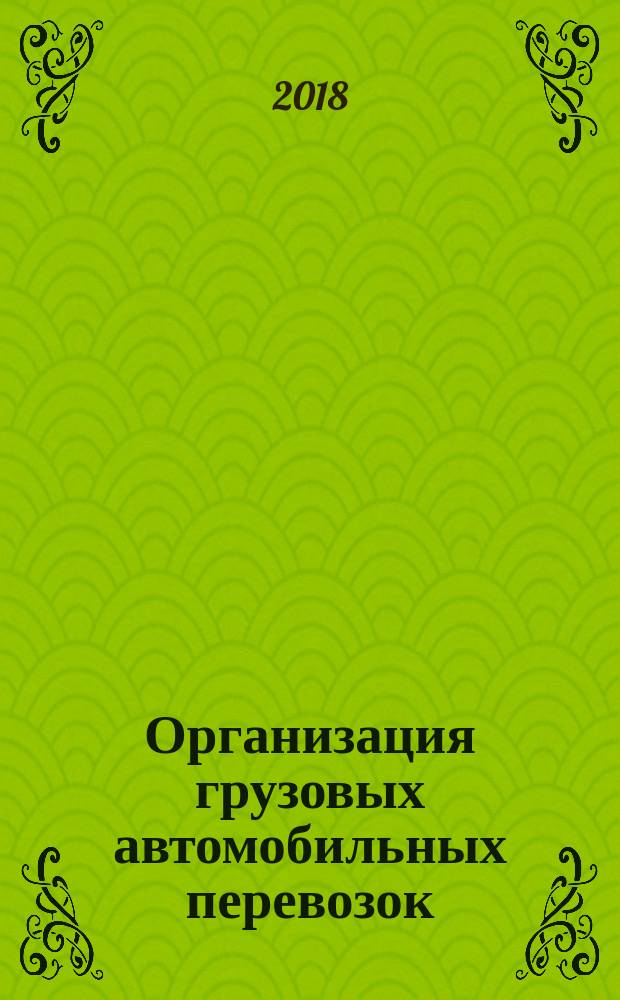 Организация грузовых автомобильных перевозок : курсовое проектирование : учебное пособие : для бакалавров по направлению 23.03.01 "Технология транспортных процессов" (профиль подготовки "Организация перевозок и управление на автомобильном транспорте")