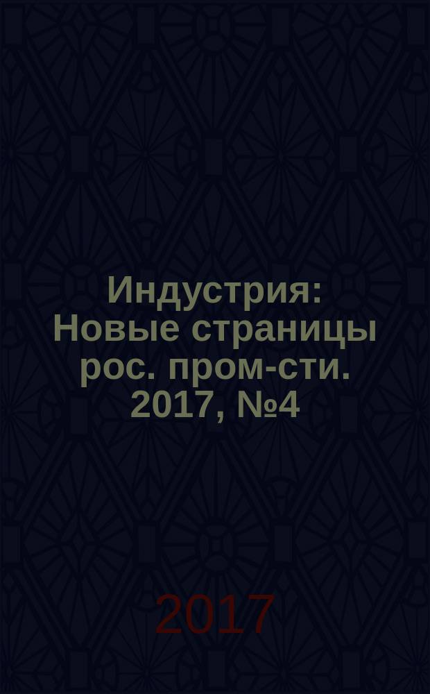 Индустрия : Новые страницы рос. пром-сти. 2017, № 4 (104)