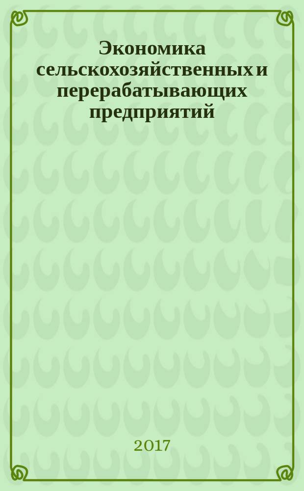 Экономика сельскохозяйственных и перерабатывающих предприятий : Ежемес. теорет. и науч.-практ. журн. Гос. агропром. ком. СССР. 2017, № 9