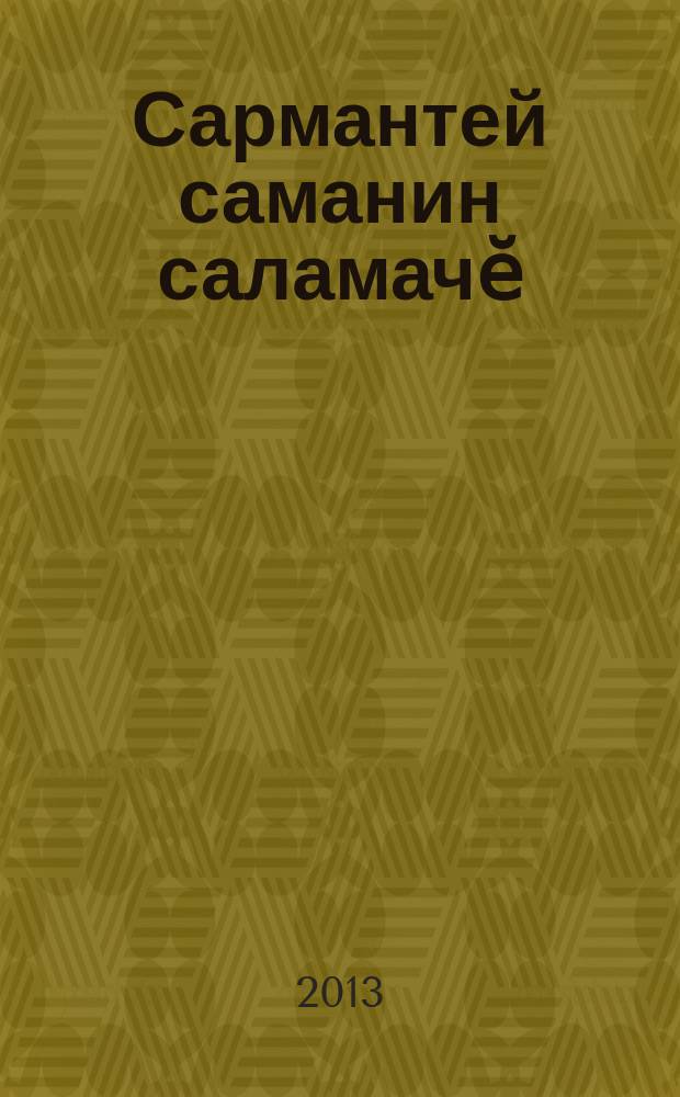 Сармантей саманин саламачӗ : очерк, ст., фельетон, памфлет = Кнут Сармандея