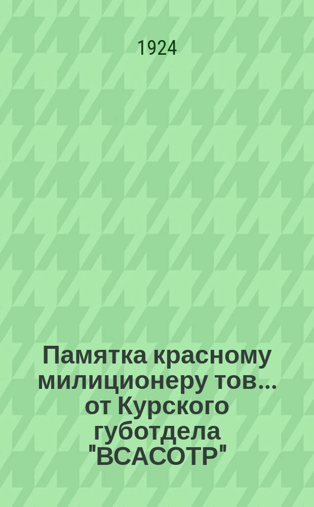 Памятка красному милиционеру тов. ... от Курского губотдела "ВСАСОТР" : листовка
