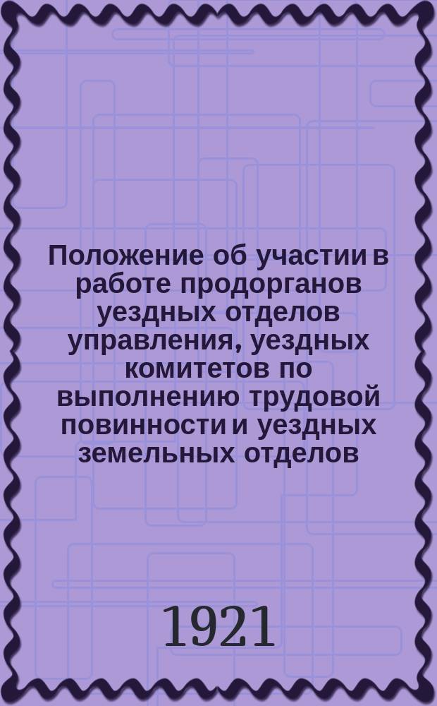 Положение об участии в работе продорганов уездных отделов управления, уездных комитетов по выполнению трудовой повинности и уездных земельных отделов : листовка