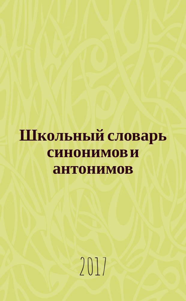 Школьный словарь синонимов и антонимов : с практическими упражнениями и заданиями : для учащихся 1-4 классов