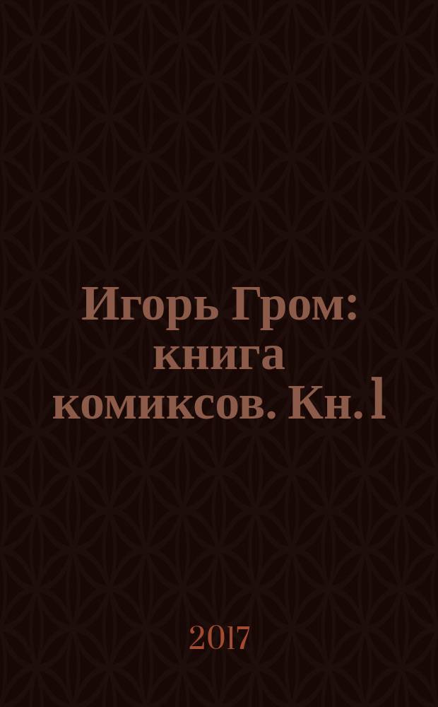Игорь Гром : [книга комиксов. Кн. 1 : Находится на реконструкции