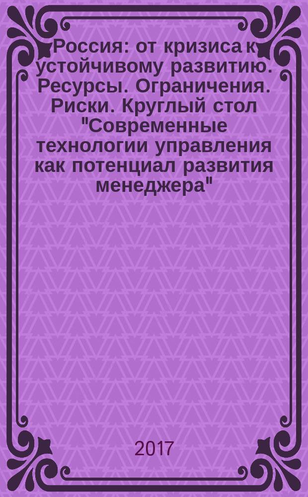 Россия: от кризиса к устойчивому развитию. Ресурсы. Ограничения. Риски. Круглый стол "Современные технологии управления как потенциал развития менеджера": сборник научных статей VIII Международного научного студенческого конгресса