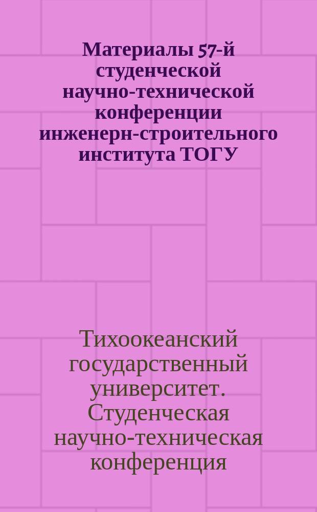 Материалы 57-й студенческой научно-технической конференции инженерно- строительного института ТОГУ