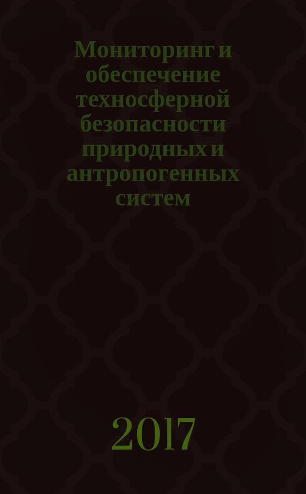 Мониторинг и обеспечение техносферной безопасности природных и антропогенных систем : учебное пособие для студентов очной и заочной форм обучения, обучающихся по направлениям подготовки бакалавров 20.03.01, магистров 20.04.01, аспирантов 20.06.01 "Техносферная безопасность"