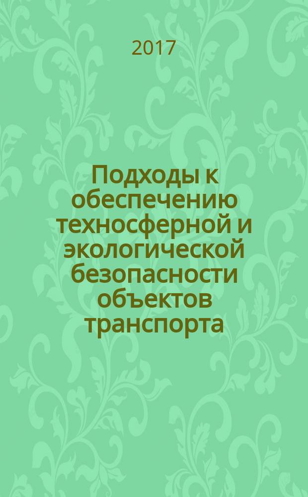 Подходы к обеспечению техносферной и экологической безопасности объектов транспорта : учебное пособие для студентов очной и заочной форм обучения, обучающихся по направлениям подготовки бакалавров 20.03.01, магистров 20.04.01, аспирантов 20.06.01 "Техносферная безопасность", специалистов 20.05.01 "Пожарная безопасность"