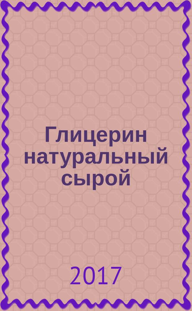 Глицерин натуральный сырой = Crude natural glycerin. General specifications : общие технические условия : ГОСТ 6823-2017
