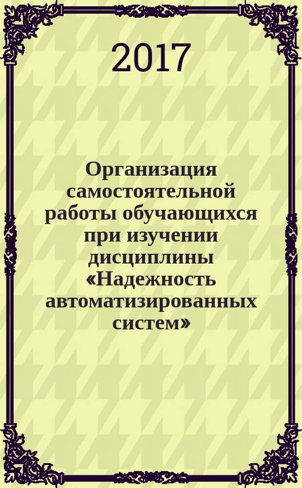 Организация самостоятельной работы обучающихся при изучении дисциплины &laquo;Надежность автоматизированных систем&raquo; : методические рекомендации по специальности 09.05.01 - Применение и эксплуатация автоматизированных систем специального назначения. Ч. 2 : Надежность программного обеспечения автоматизированных систем