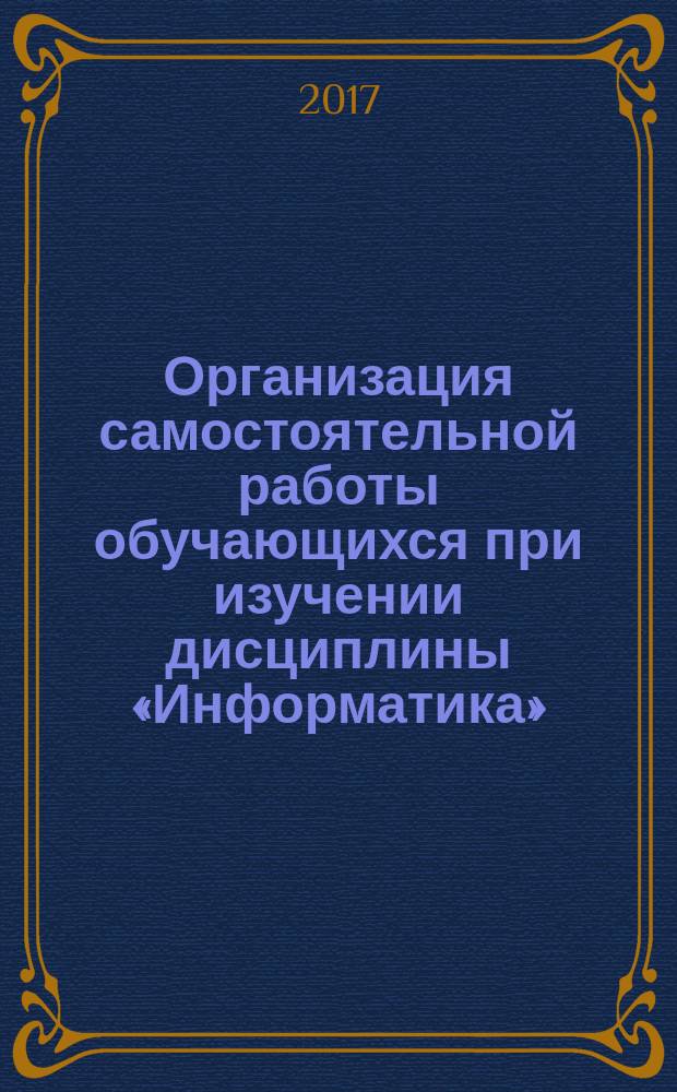 Организация самостоятельной работы обучающихся при изучении дисциплины «Информатика» : методические рекомендации. Ч. 1 : Информация и информационные процессы