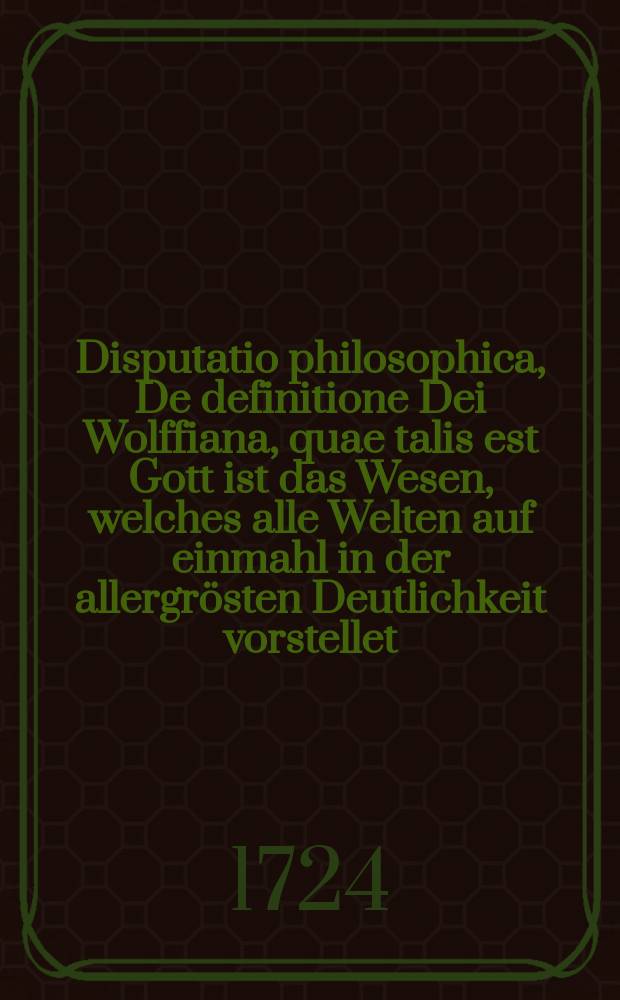 Disputatio philosophica, De definitione Dei Wolffiana, quae talis est Gott ist das Wesen, welches alle Welten auf einmahl in der allergrösten Deutlichkeit vorstellet. Conf. Metaph. §. 1069. : quam consentiente ampliss. facult. philos. praeside M. Joh. Benjam. Dragheim, Dantiscano, in illustri Academia Varno-Baltica publico examini exponit respondens Joh. Hinr. Twietmeyer, Rostochiensis, ad diem IX. August. an. MDCCXXIV