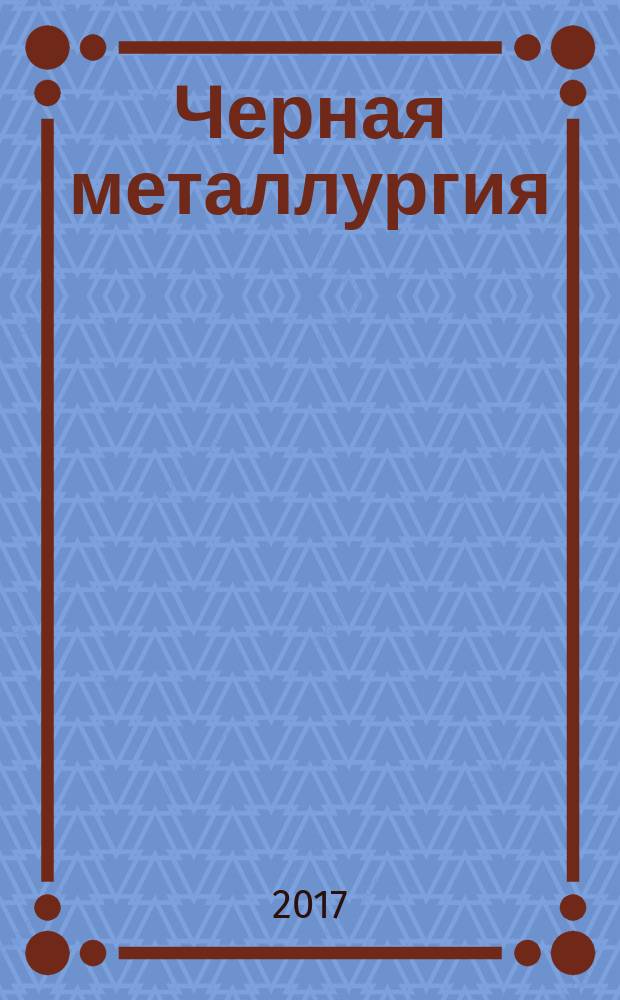 Черная металлургия : бюллетень научно-технической и экономической информации. 2017, вып. 8 (1412)