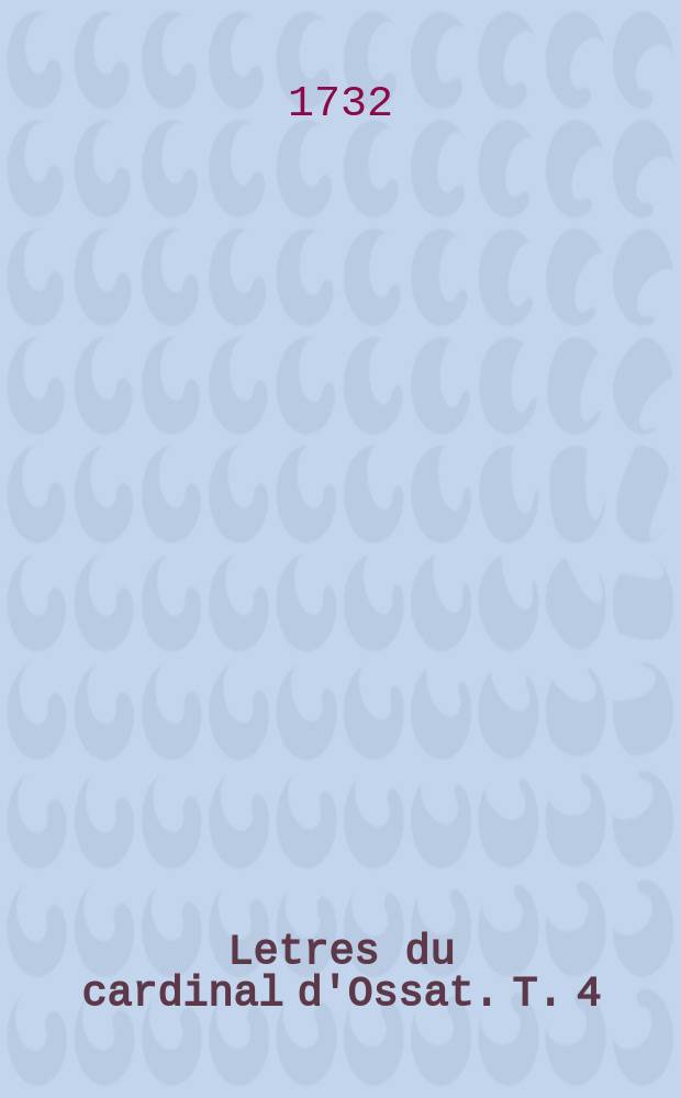 Letres du cardinal d'Ossat. T. 4