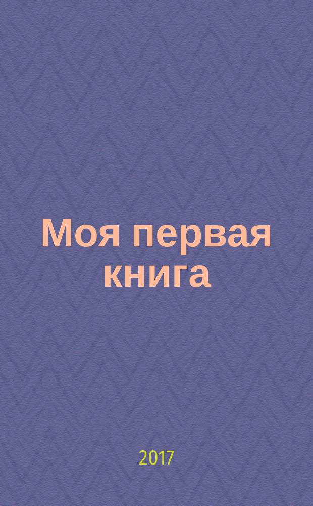 Моя первая книга : потешки, стихи, сказки : сборник : для дошкольного возраста