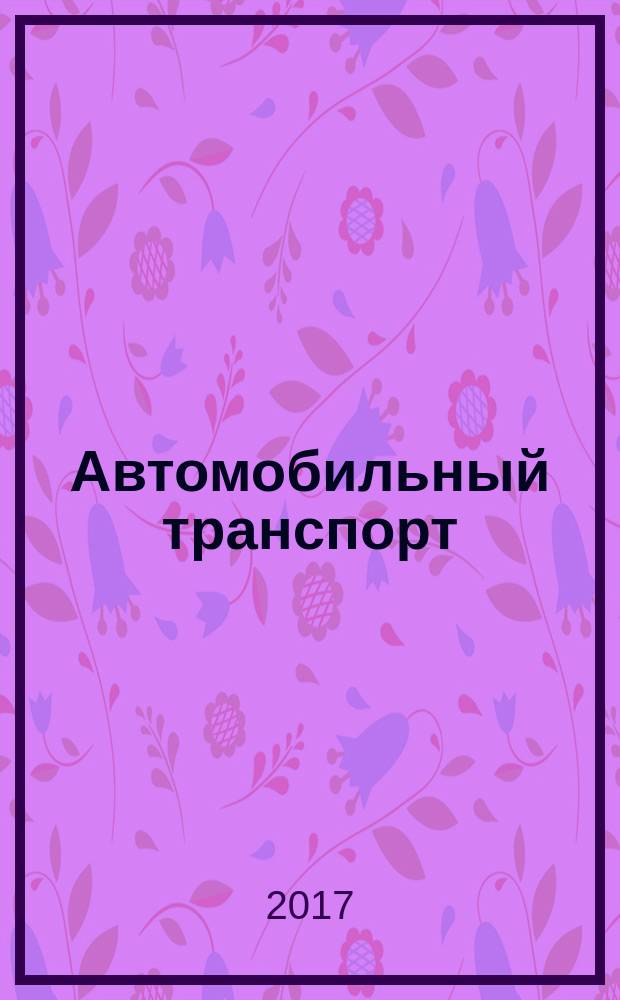 Автомобильный транспорт : Ежемес. науч.-производ. журн. Орган М-ва путей сообщ. СССР. 2017, № 6