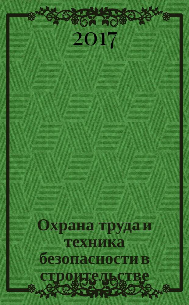Охрана труда и техника безопасности в строительстве : Ежемес. произв.-техн. журн. 2017, № 7 (151)