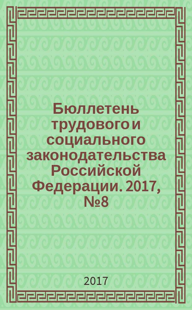 Бюллетень трудового и социального законодательства Российской Федерации. 2017, № 8 (716)
