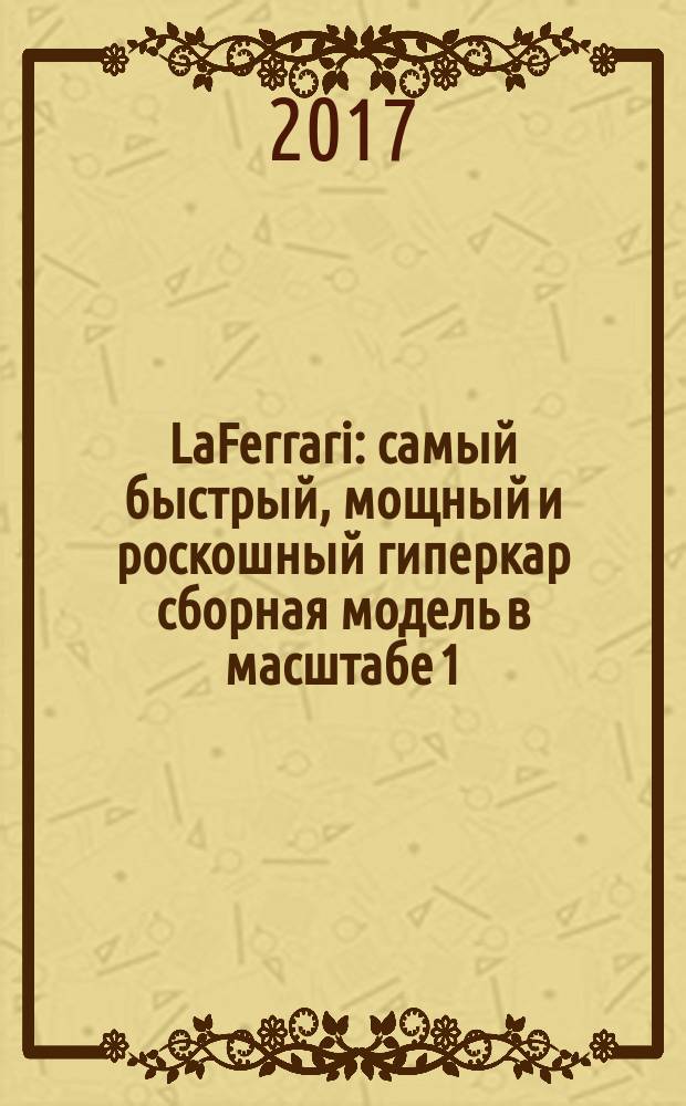 LaFerrari : cамый быстрый, мощный и роскошный гиперкар сборная модель в масштабе 1:8. № 22