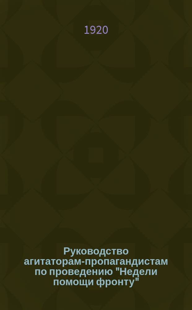 Руководство агитаторам-пропагандистам по проведению "Недели помощи фронту" : листовка