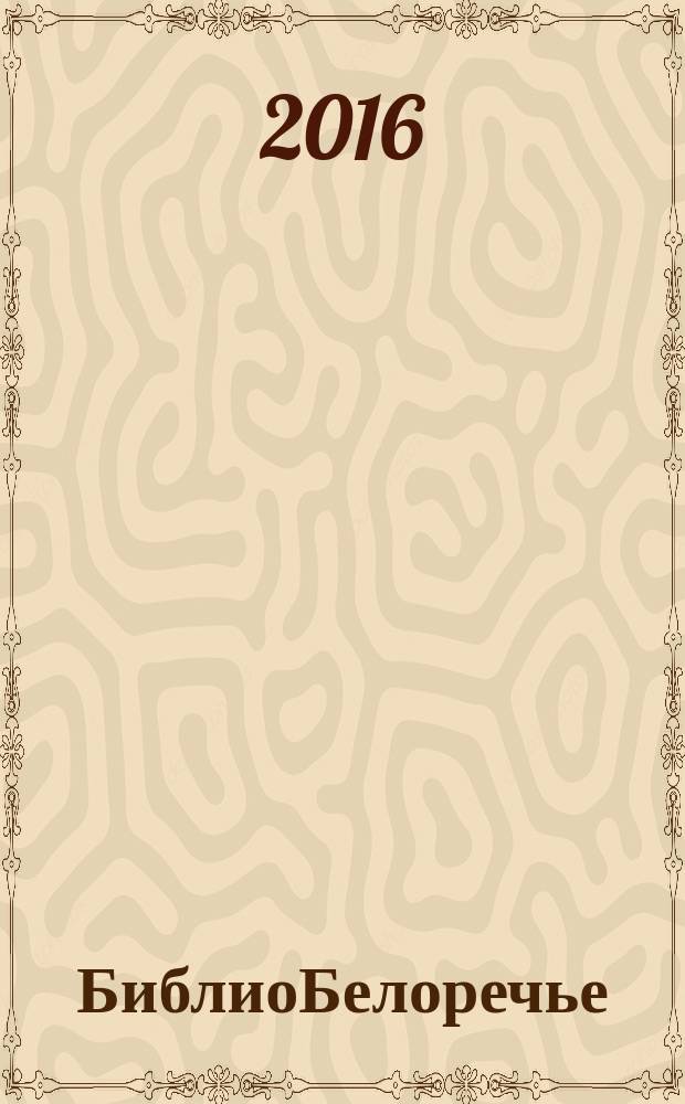 БиблиоБелоречье : информационно-практический журнал о библиотеках г. Белорецка, и Белорецкого района, чтении, читателях, библиотекарях и книге