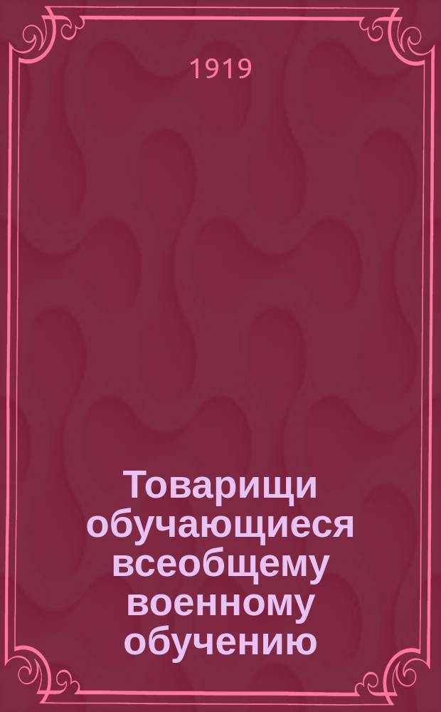 Товарищи обучающиеся всеобщему военному обучению : листовка