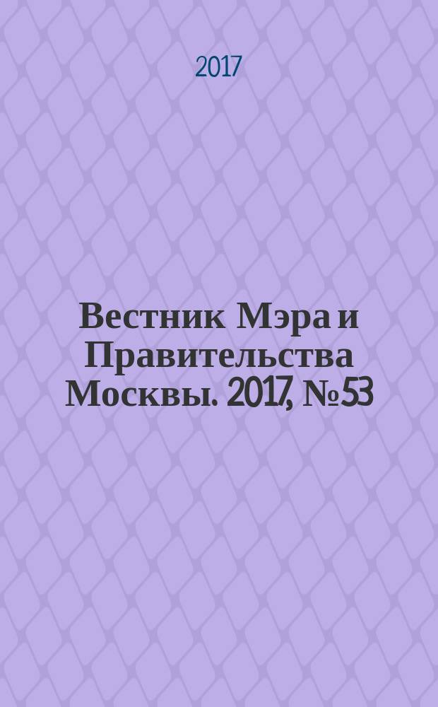 Вестник Мэра и Правительства Москвы. 2017, № 53 (2598)