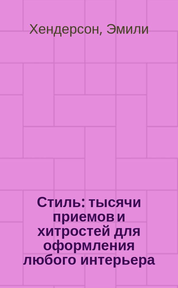 Стиль : тысячи приемов и хитростей для оформления любого интерьера