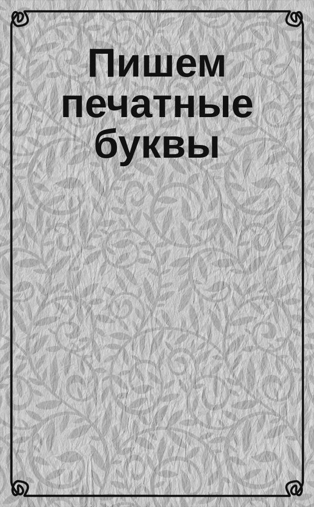 Пишем печатные буквы : тетрадь-пропись : для детей дошкольного возраста : перевод