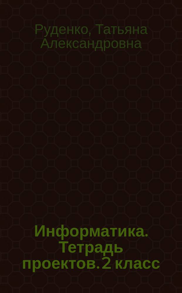Информатика. Тетрадь проектов. 2 класс : учебное пособие для общеобразовательных организаций : 0+