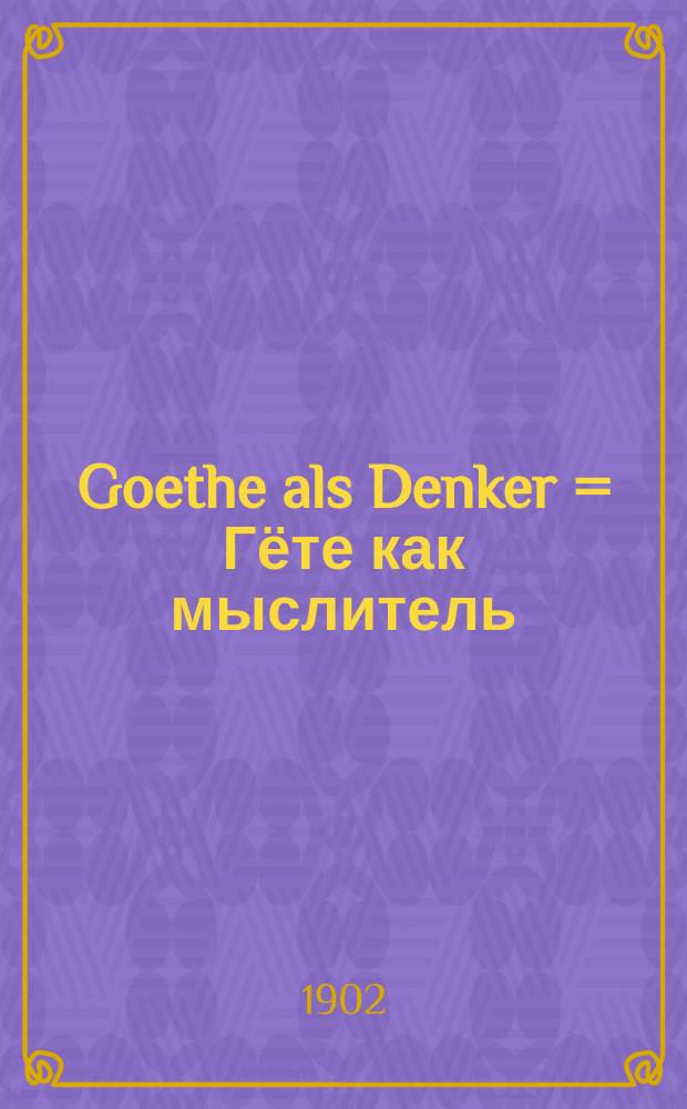Goethe als Denker = Гёте как мыслитель